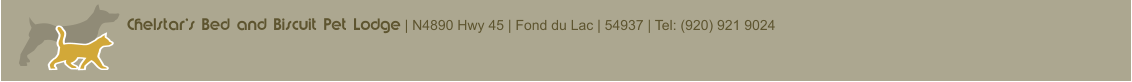 Chelstar’s Bed and Biscuit Pet Lodge | N4890 Hwy 45 | Fond du Lac | 54937 | Tel: (920) 921 9024